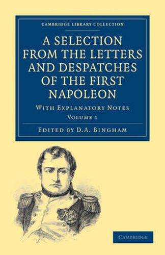 Cover image for A Selection from the Letters and Despatches of the First Napoleon: With Explanatory Notes