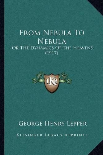 Cover image for From Nebula to Nebula: Or the Dynamics of the Heavens (1917)