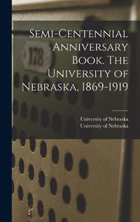 Cover image for Semi-centennial Anniversary Book. The University of Nebraska, 1869-1919