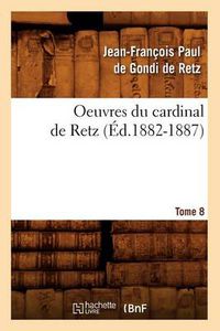 Cover image for Oeuvres Du Cardinal de Retz. Tome Sixieme-Tome Neuvieme. Tome 8 (Ed.1882-1887)