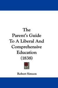 Cover image for The Parent's Guide to a Liberal and Comprehensive Education (1838)