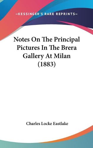 Cover image for Notes on the Principal Pictures in the Brera Gallery at Milan (1883)