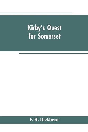 Kirby's quest for Somerset. Nomina villarum for Somerset, of 16th of Edward the 3rd. Exchequer lay subsidies 169/5 which is a tax roll for Somerset of the first year of Edward the 3rd. County rate of 1742. Hundreds and parishes, &c., of Somerset, as given