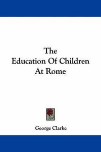 Cover image for The Education of Children at Rome