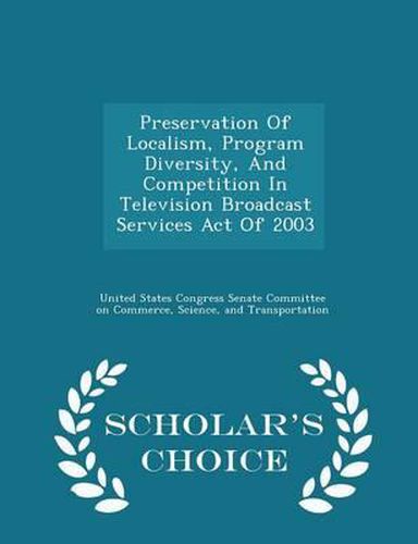 Cover image for Preservation of Localism, Program Diversity, and Competition in Television Broadcast Services Act of 2003 - Scholar's Choice Edition