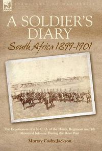 Cover image for A Soldier's Diary: South Africa 1899-1901-the Experiences of a N. C. O. of the Hants. Regiment and 7th Mounted Infantry During the Boer War