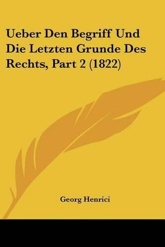 Cover image for Ueber Den Begriff Und Die Letzten Grunde Des Rechts, Part 2 (1822)