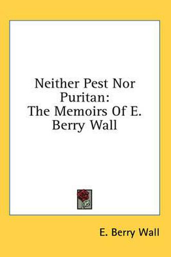 Neither Pest Nor Puritan: The Memoirs of E. Berry Wall