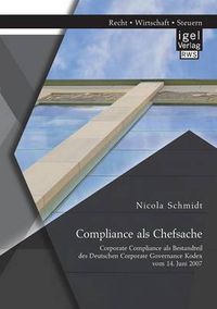Cover image for Compliance als Chefsache: Corporate Compliance als Bestandteil des Deutschen Corporate Governance Kodex vom 14. Juni 2007