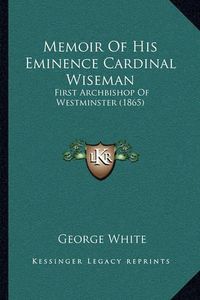 Cover image for Memoir of His Eminence Cardinal Wiseman: First Archbishop of Westminster (1865)