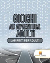 Cover image for Giochi Ad Avventura Adulti: Labirinti Per Adulti