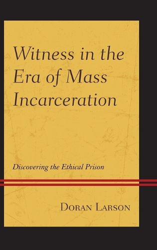 Cover image for Witness in the Era of Mass Incarceration: Discovering the Ethical Prison