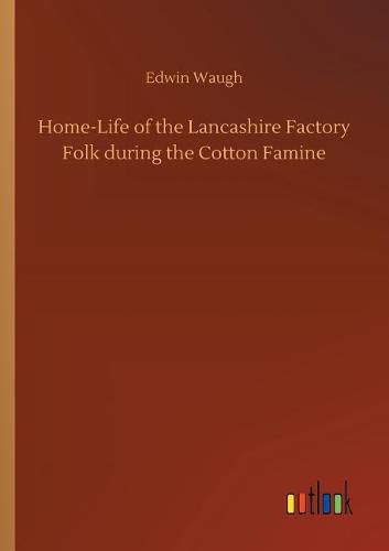 Cover image for Home-Life of the Lancashire Factory Folk during the Cotton Famine