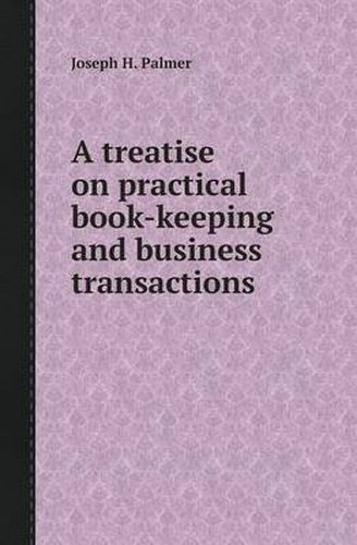 Cover image for A Treatise on Practical Book-Keeping and Business Transactions