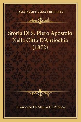 Cover image for Storia Di S. Piero Apostolo Nella Citta D'Antiochia (1872)