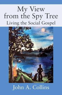 Cover image for My View from the Spy Tree: Living the Social Gospel