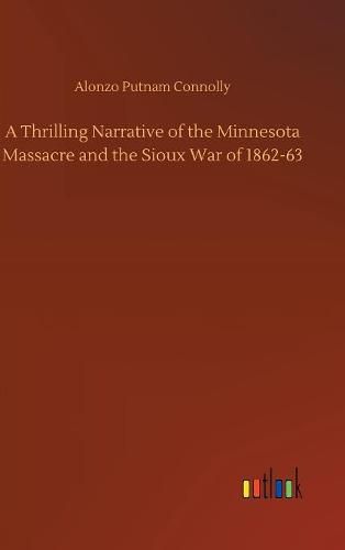 Cover image for A Thrilling Narrative of the Minnesota Massacre and the Sioux War of 1862-63