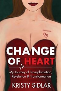 Cover image for Change of Heart: My Journey of Transplantation, Revelation & Transformation