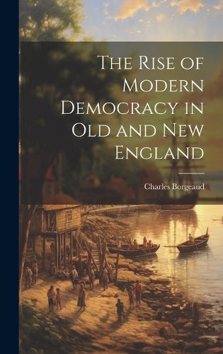 Cover image for The Rise of Modern Democracy in Old and New England