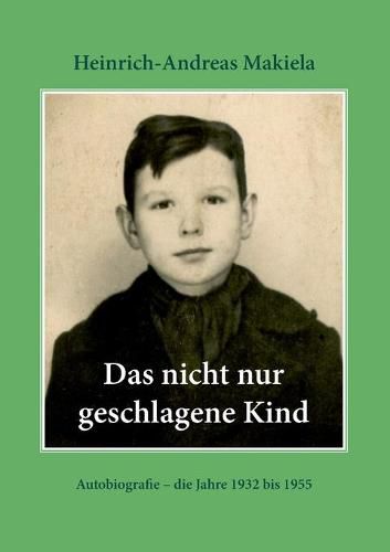 Das nicht nur geschlagene Kind: Autobiografie - die Jahre 1932 bis 1955