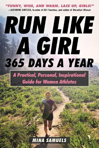 Cover image for Run Like a Girl 365 Days a Year: A Practical, Personal, Inspirational Guide for Women Athletes
