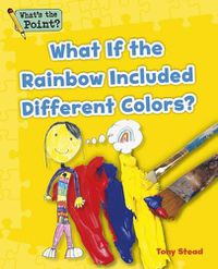 Cover image for What If the Rainbow Included Different Colors?