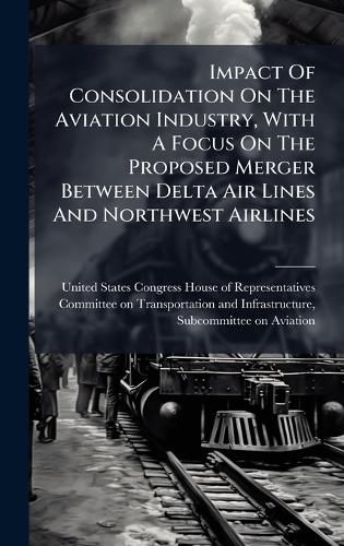 Cover image for Impact Of Consolidation On The Aviation Industry, With A Focus On The Proposed Merger Between Delta Air Lines And Northwest Airlines