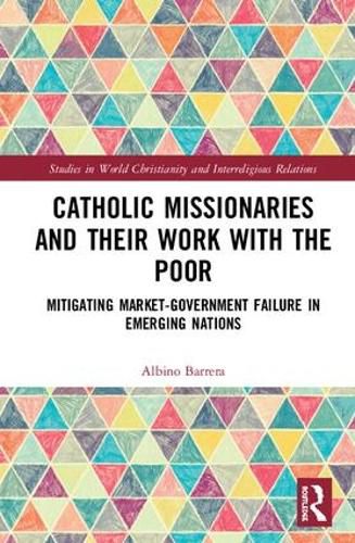 Cover image for Catholic Missionaries and Their Work with the Poor: Mitigating Market-Government Failure in Emerging Nations