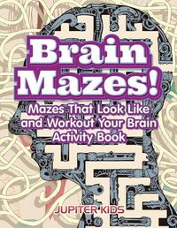 Cover image for Brain Mazes! Mazes That Look Like and Workout Your Brain Activity Book