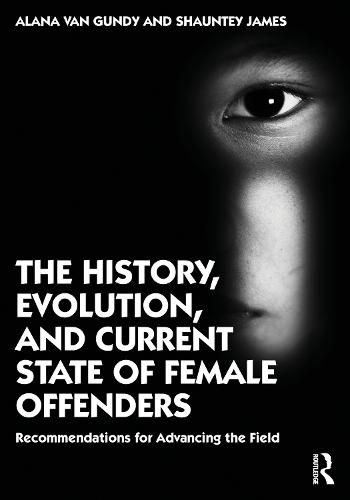 Cover image for The History, Evolution, and Current State of Female Offenders: Recommendations for Advancing the Field