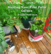 Cover image for Starting Your First Patio Garden: A Coffee Table Book