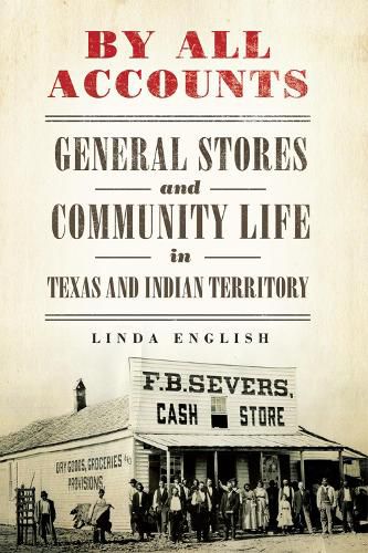 Cover image for By All Accounts: General Stores and Community Life in Texas and Indian Territory