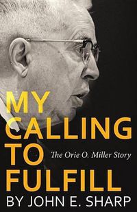 Cover image for My Calling to Fulfill: The Orie O. Miller Story