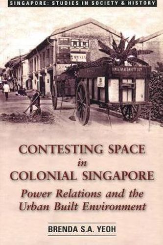 Cover image for Contesting Space in Colonial Singapore: Power Relations and the Urban Built Environment