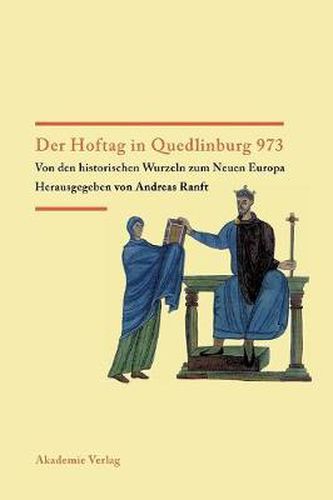 Der Hoftag in Quedlinburg 973: Von Den Historischen Wurzeln Zum Neuen Europa