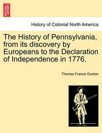 Cover image for The History of Pennsylvania, from its discovery by Europeans to the Declaration of Independence in 1776.