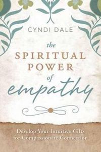 Cover image for The Spiritual Power of Empathy: Develop Your Intuitive Gifts for Compassionate Connection