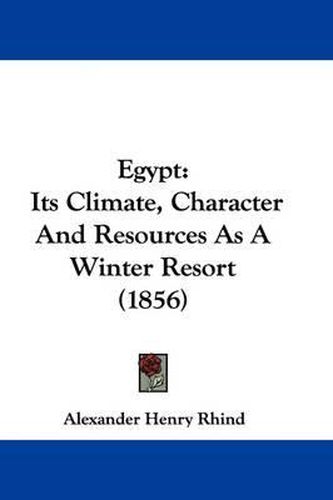 Cover image for Egypt: Its Climate, Character And Resources As A Winter Resort (1856)