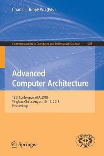 Cover image for Advanced Computer Architecture: 12th Conference, ACA 2018, Yingkou, China, August 10-11, 2018, Proceedings