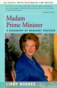 Cover image for Madam Prime Minister: A Biography of Margaret Thatcher