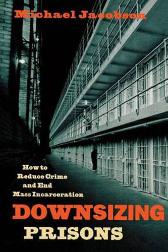 Downsizing Prisons: How to Reduce Crime and End Mass Incarceration