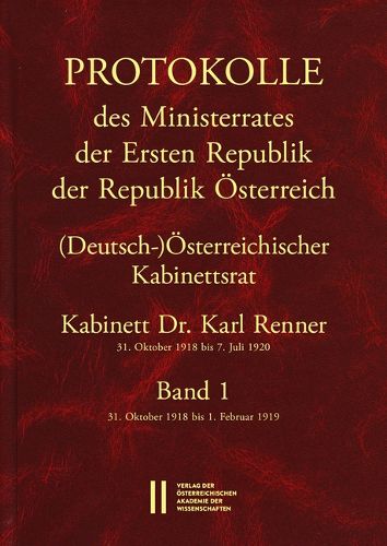 Cover image for Protokolle Des Ministerrates Der Ersten Republik Osterreich, Abteilung I (Deutsch-)Osterreichischer Kabinettsrat 31. Oktober 1918 Bis 7. Juli 1920: Band 1, Kabinett Dr. Karl Renner 31. Oktober 1918 Bis 1. Februar 1919