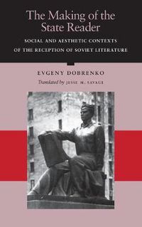 Cover image for The Making of the State Reader: Social and Aesthetic Contexts of the Reception of Soviet Literature