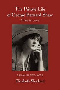 Cover image for The Private Life of George Bernard Shaw: Shaw in Love