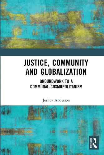 Cover image for Justice, Community and Globalization: Groundwork to a Communal-Cosmopolitanism