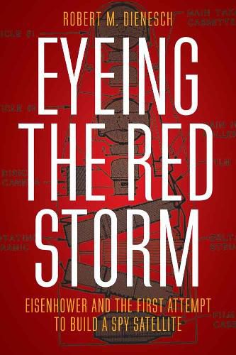 Cover image for Eyeing the Red Storm: Eisenhower and the First Attempt to Build a Spy Satellite
