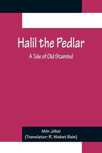 Cover image for Halil the Pedlar: A Tale of Old Stambul