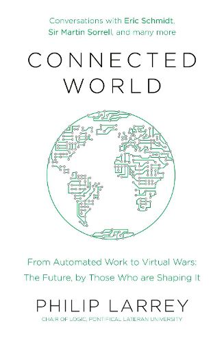 Connected World: From Automated Work to Virtual Wars: The Future, By Those Who Are Shaping It