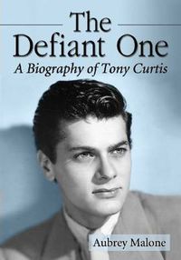 Cover image for The Defiant One: A Biography of Tony Curtis