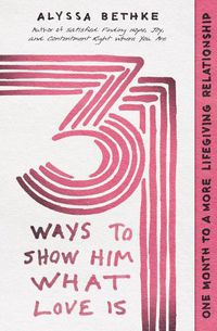 Cover image for 31 Ways to Show Him What Love Is: One Month to a More Lifegiving Relationship